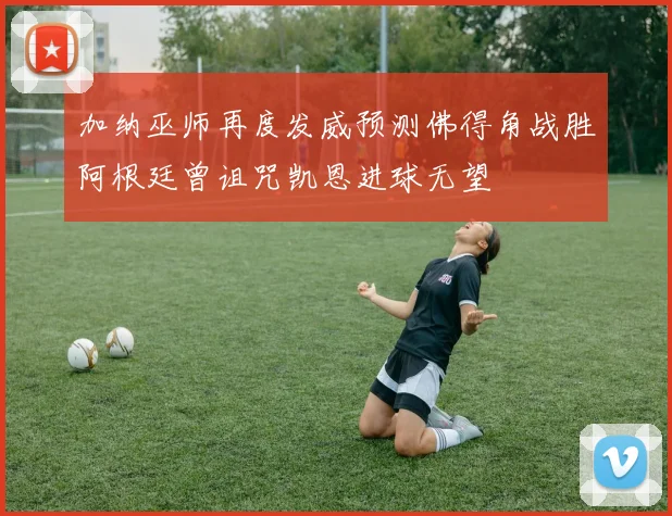 加纳巫师再度发威预测佛得角战胜阿根廷曾诅咒凯恩进球无望